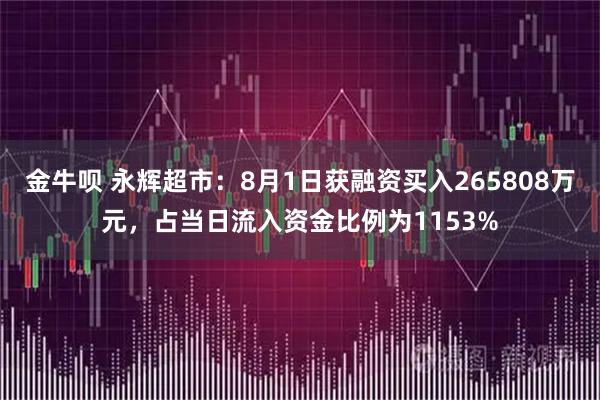 金牛呗 永辉超市：8月1日获融资买入265808万元，占当日流入资金比例为1153%